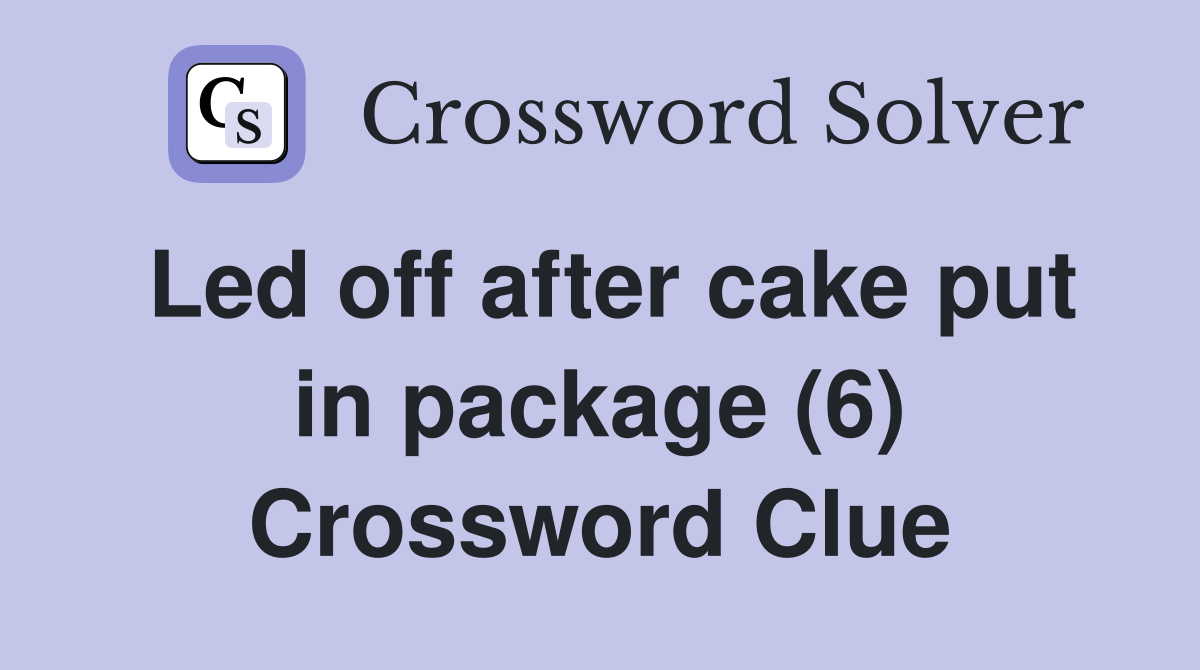 Led off after cake put in package (6) Crossword Clue