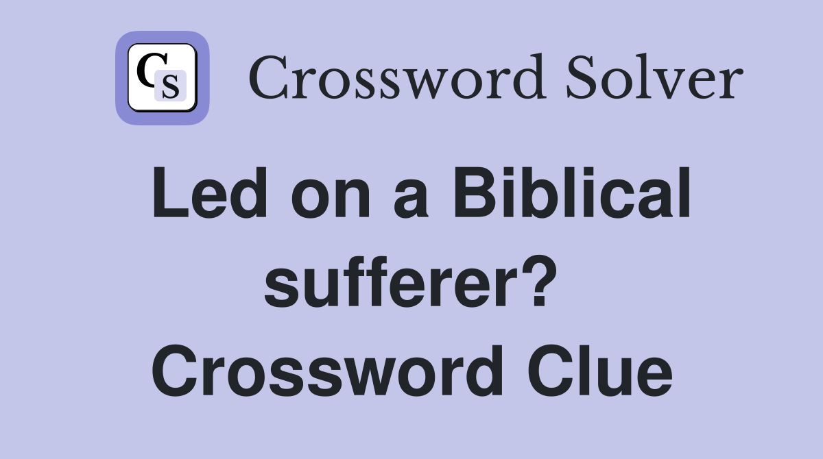 Led on a Biblical sufferer? Crossword Clue
