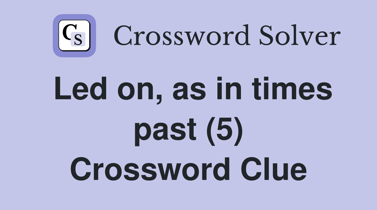 Led on, as in times past (5) Crossword Clue