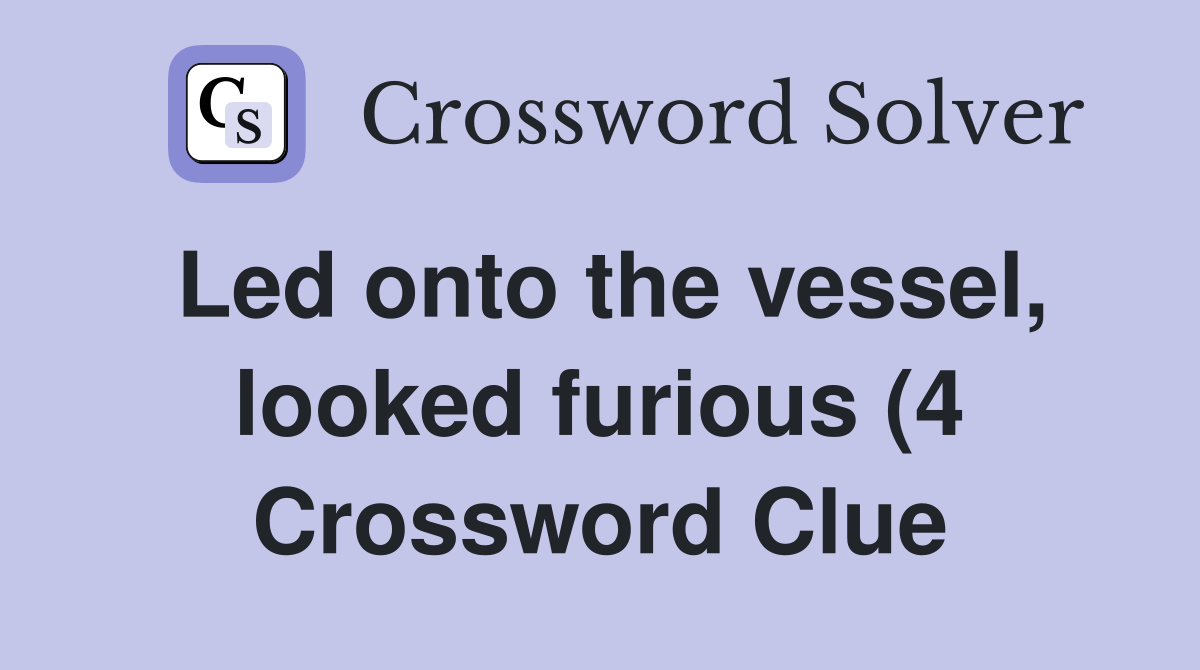 Led onto the vessel looked furious (4) Crossword Clue Answers Led onto the vessel looked furious (4) Crossword Clue Answers
