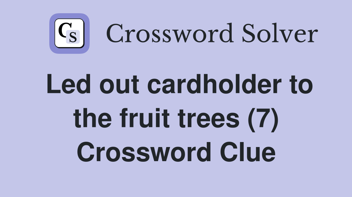 Led out cardholder to the fruit trees (7) Crossword Clue