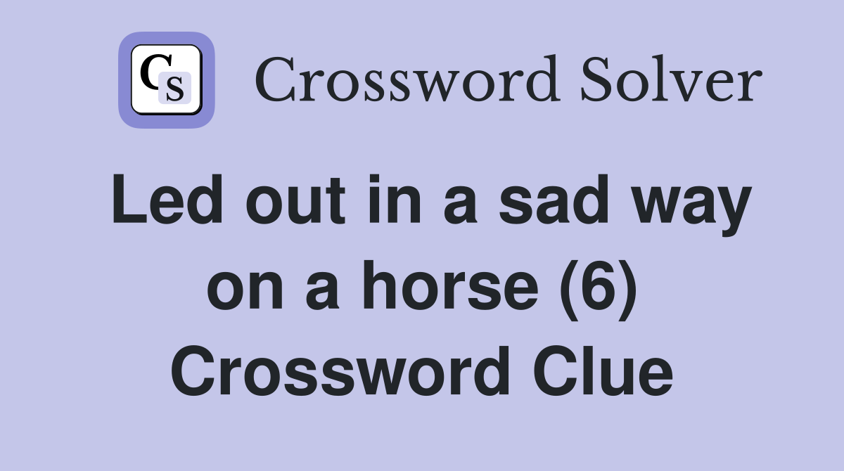 Led out in a sad way on a horse (6) Crossword Clue