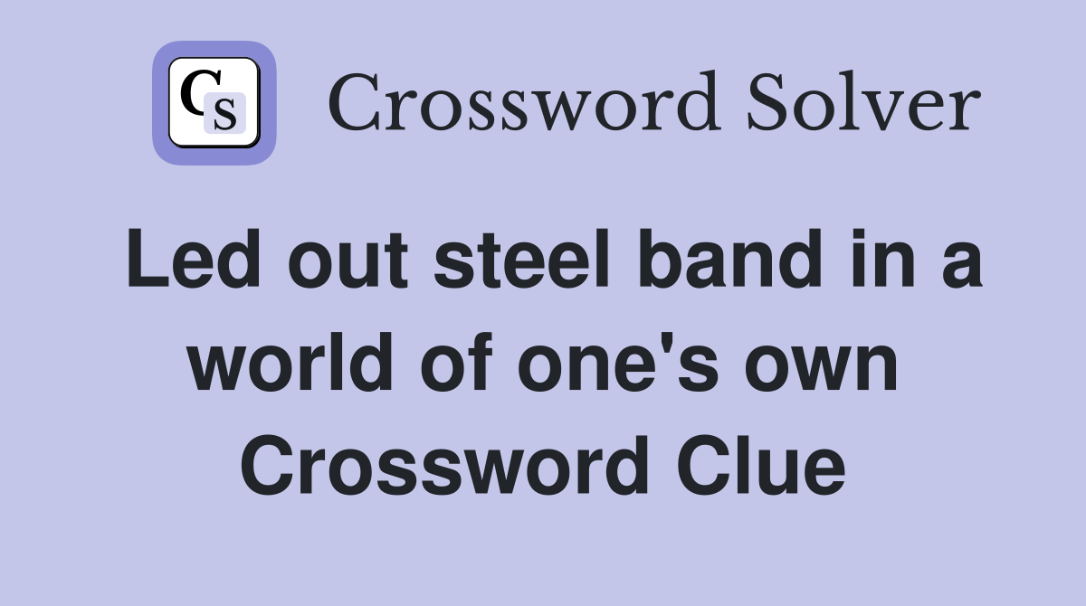 Led out steel band in a world of one's own Crossword Clue