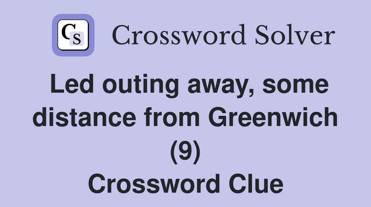 Led outing away, some distance from Greenwich (9) Crossword Clue