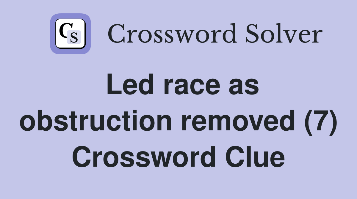 Led race as obstruction removed (7) Crossword Clue