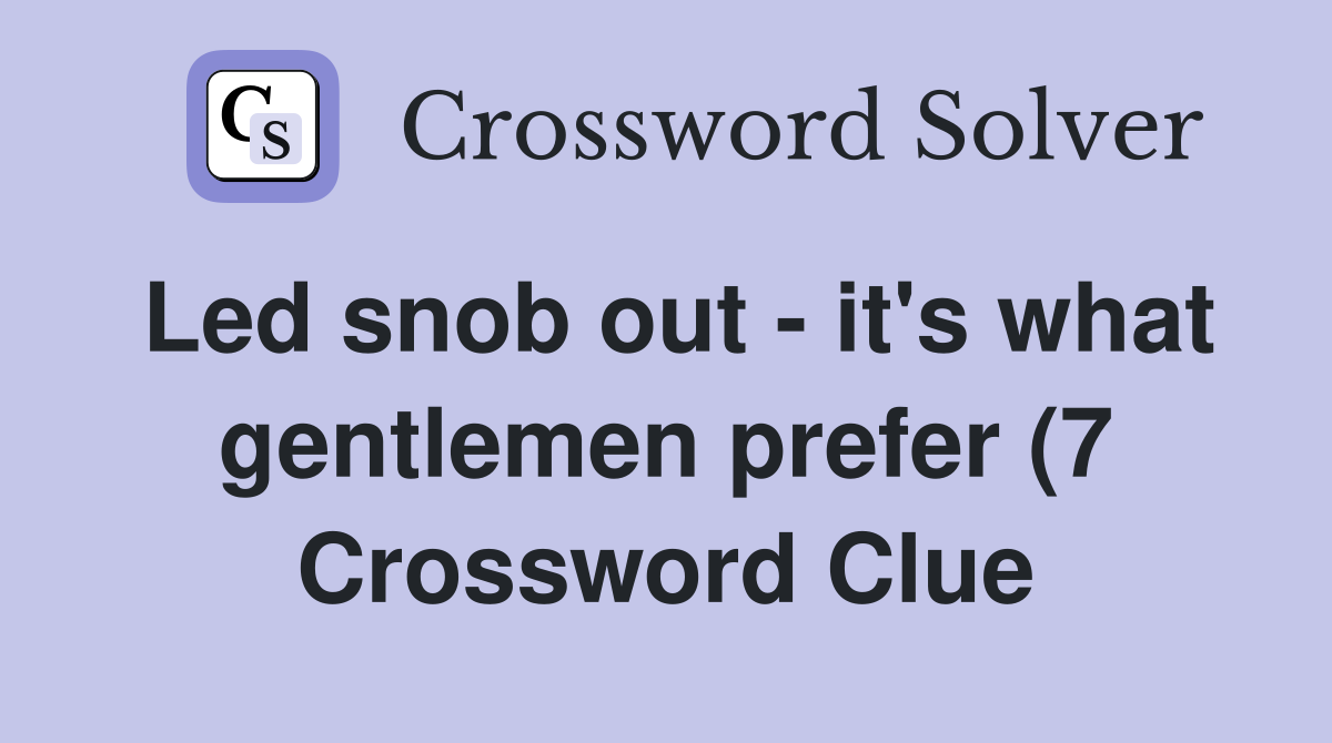 Led snob out it #39 s what gentlemen prefer (7) Crossword Clue Answers Led snob out it #39 s what gentlemen prefer (7) Crossword Clue Answers