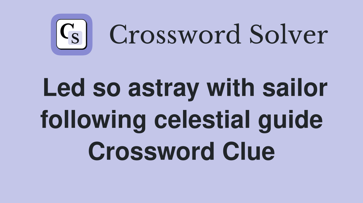 Led so astray with sailor following celestial guide Crossword Clue