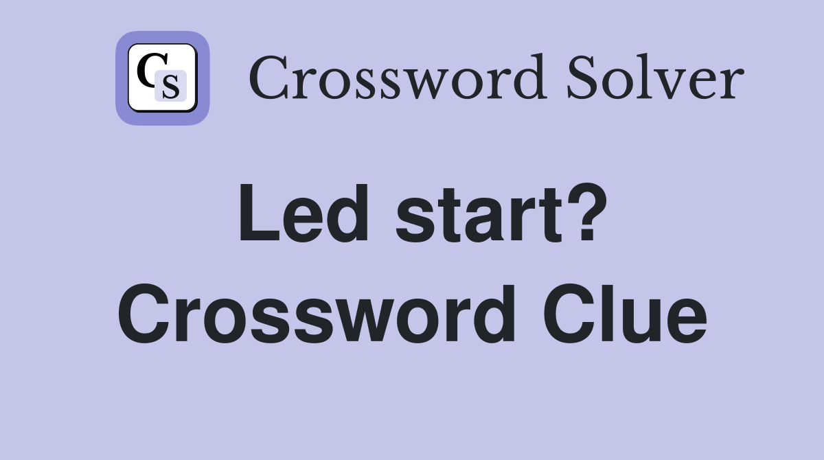 Led start? Crossword Clue