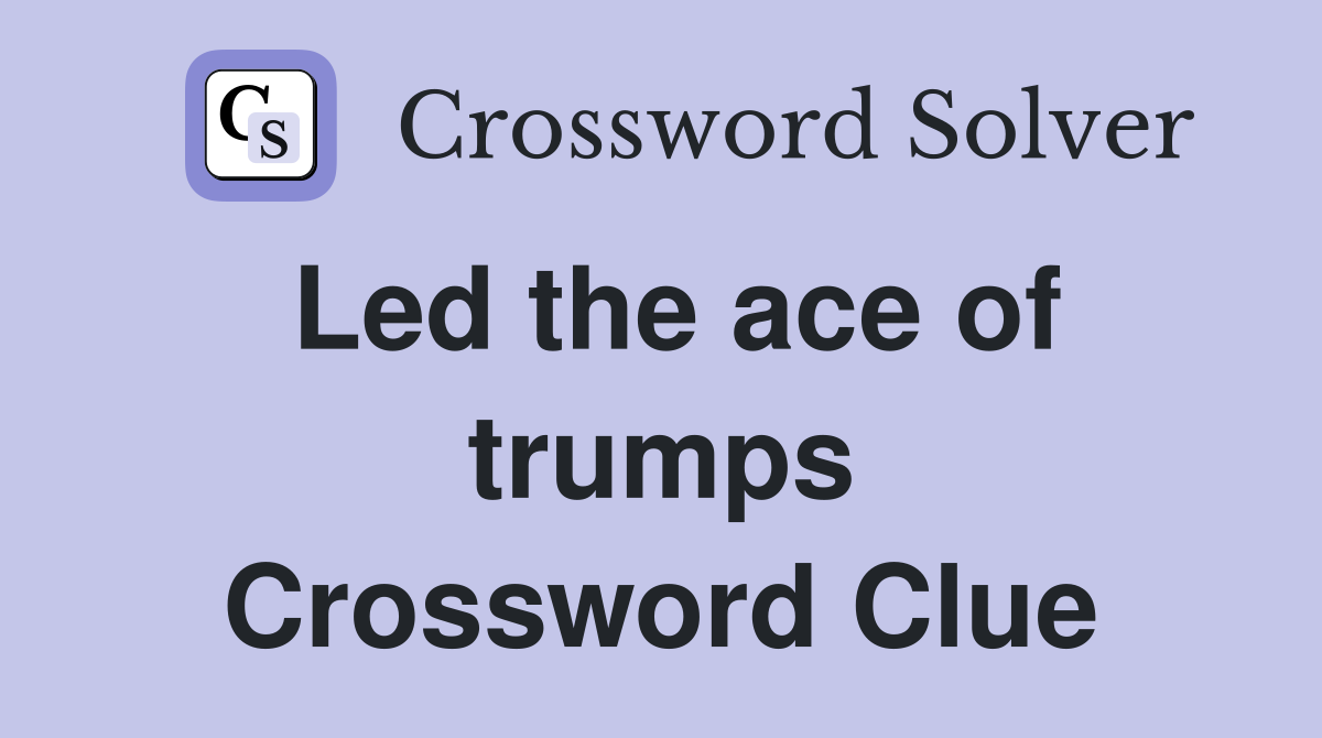 Led the ace of trumps Crossword Clue