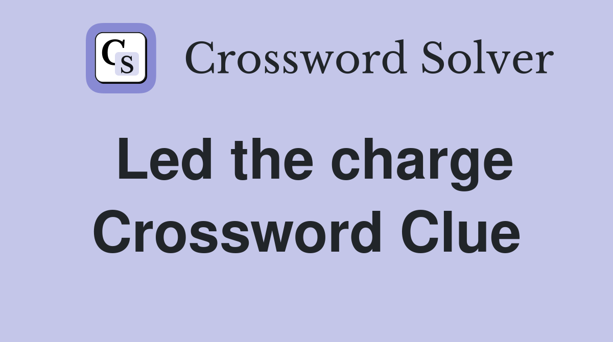 Led the charge Crossword Clue
