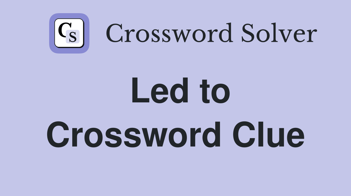 Led to Crossword Clue