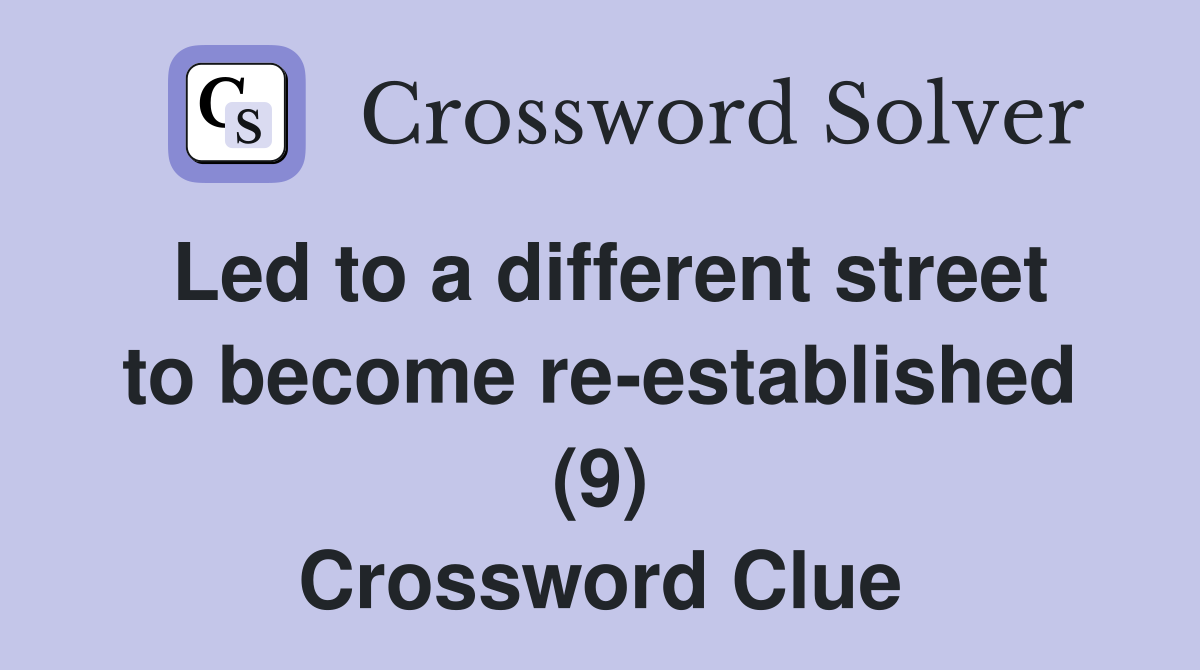 Led to a different street to become re-established (9) Crossword Clue