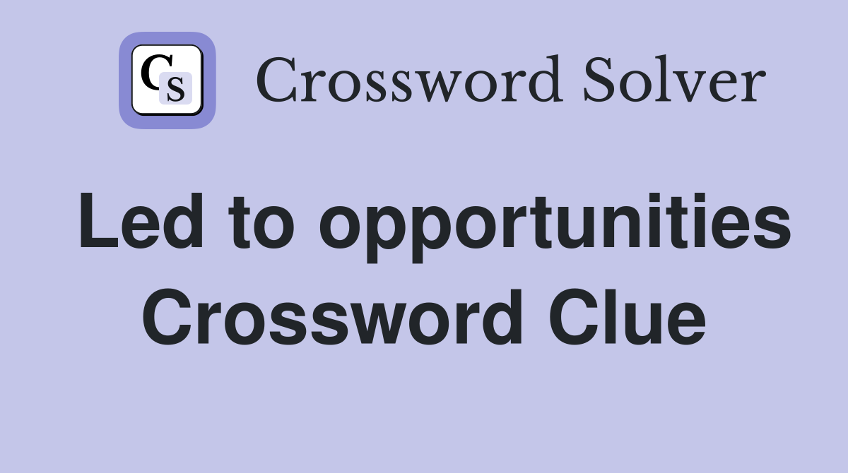 Led to opportunities Crossword Clue