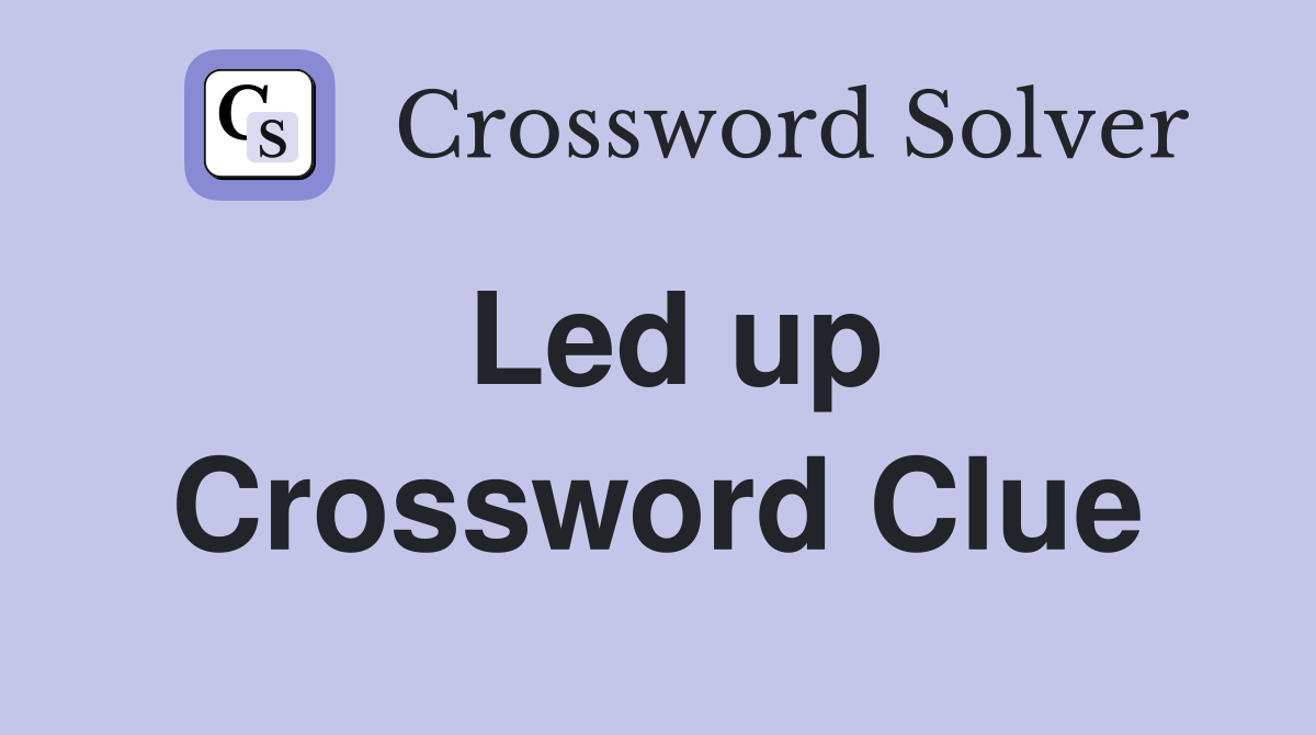 Led up Crossword Clue