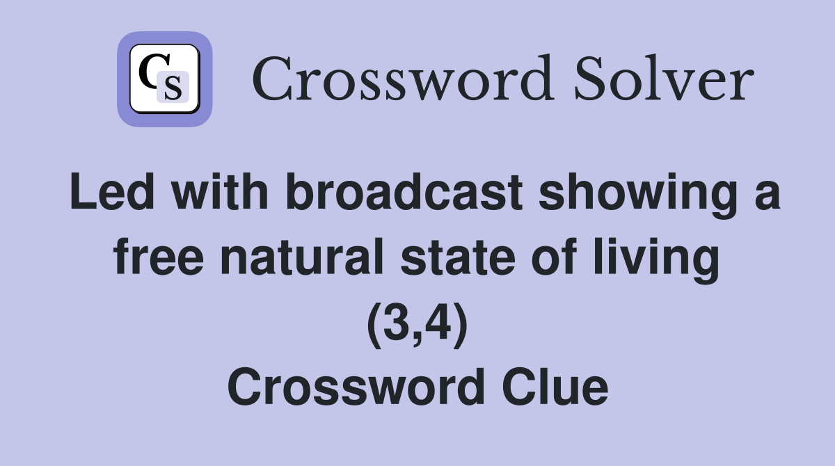 Led with broadcast showing a free natural state of living (3,4) Crossword Clue