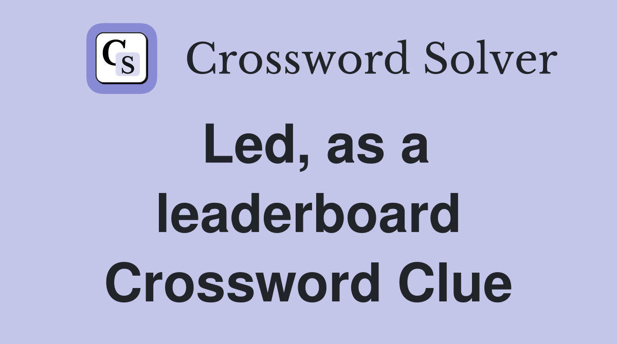 Led, as a leaderboard Crossword Clue