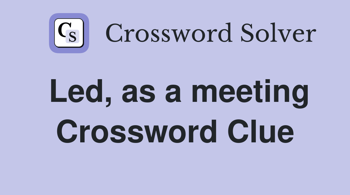 Led, as a meeting Crossword Clue