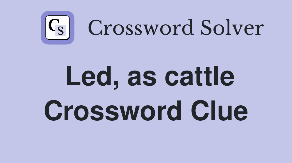 Led, as cattle Crossword Clue
