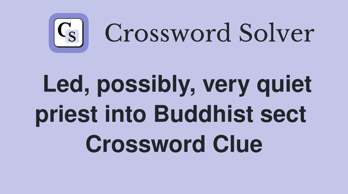 Led, possibly, very quiet priest into Buddhist sect  Crossword Clue