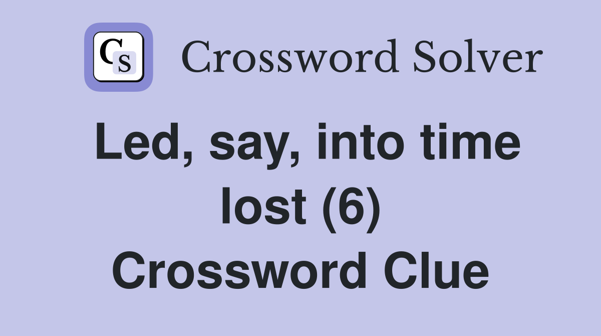 Led, say, into time lost (6) Crossword Clue