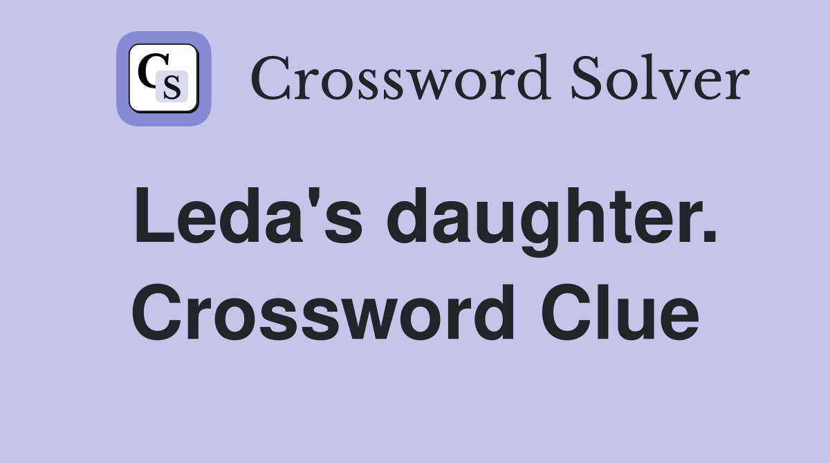 Leda's daughter. Crossword Clue