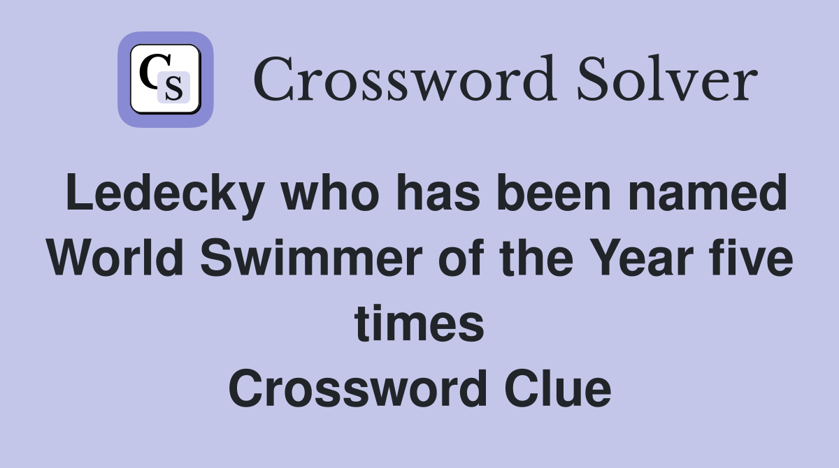 Ledecky who has been named World Swimmer of the Year five times Crossword Clue
