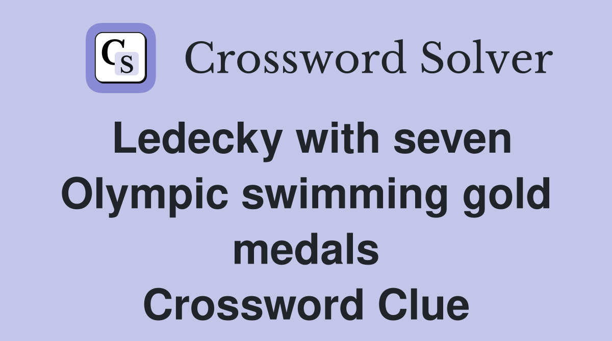 Ledecky with seven Olympic swimming gold medals Crossword Clue