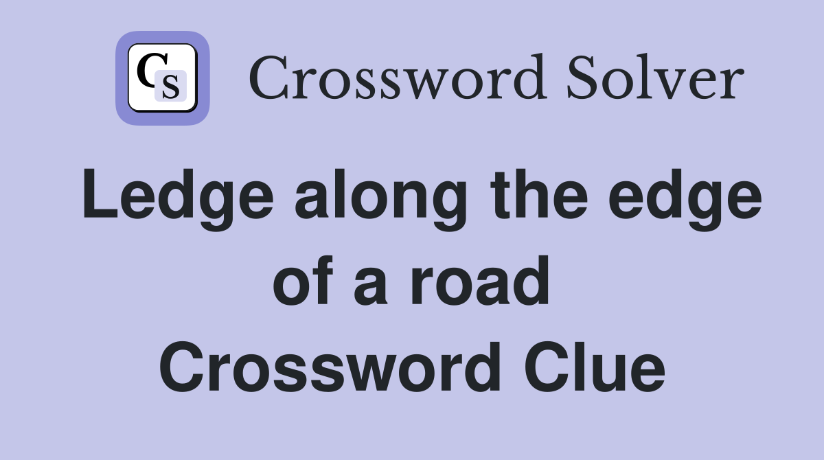 Ledge along the edge of a road Crossword Clue