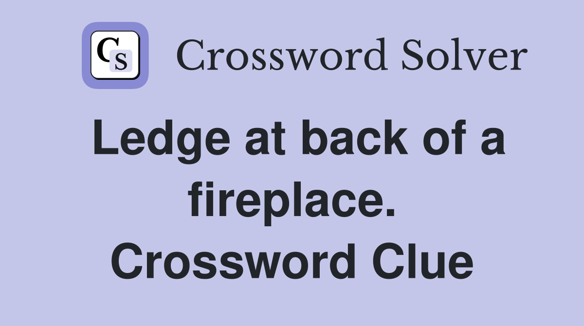 Ledge at back of a fireplace. Crossword Clue