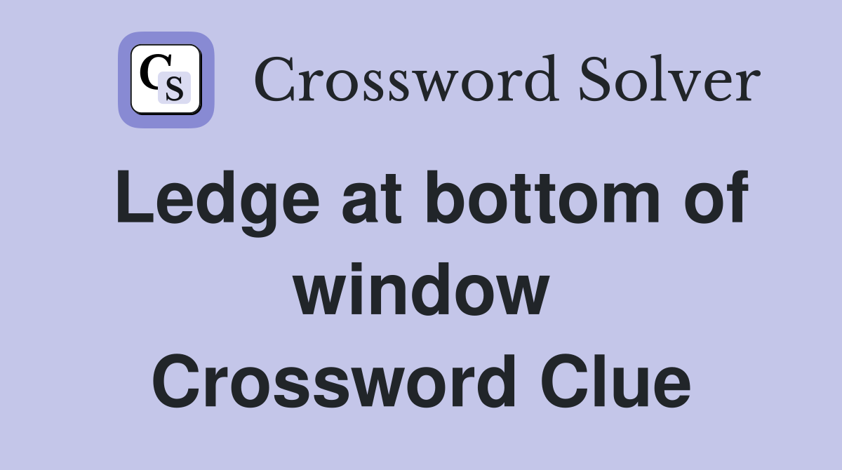 Ledge at bottom of window Crossword Clue