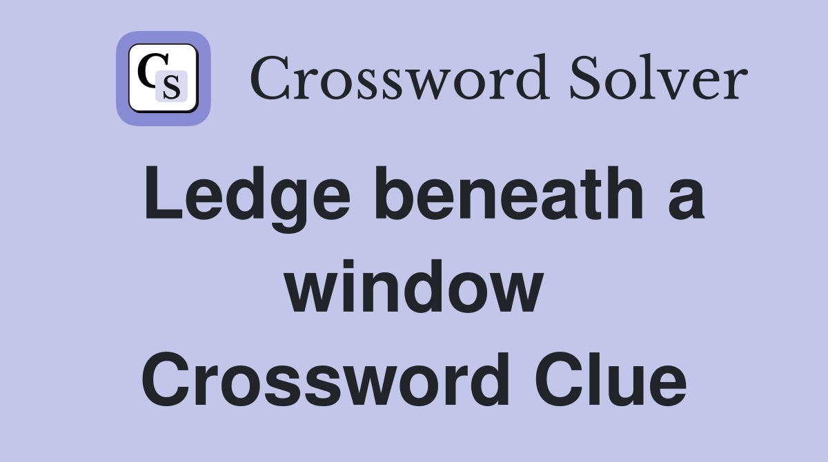 Ledge beneath a window Crossword Clue