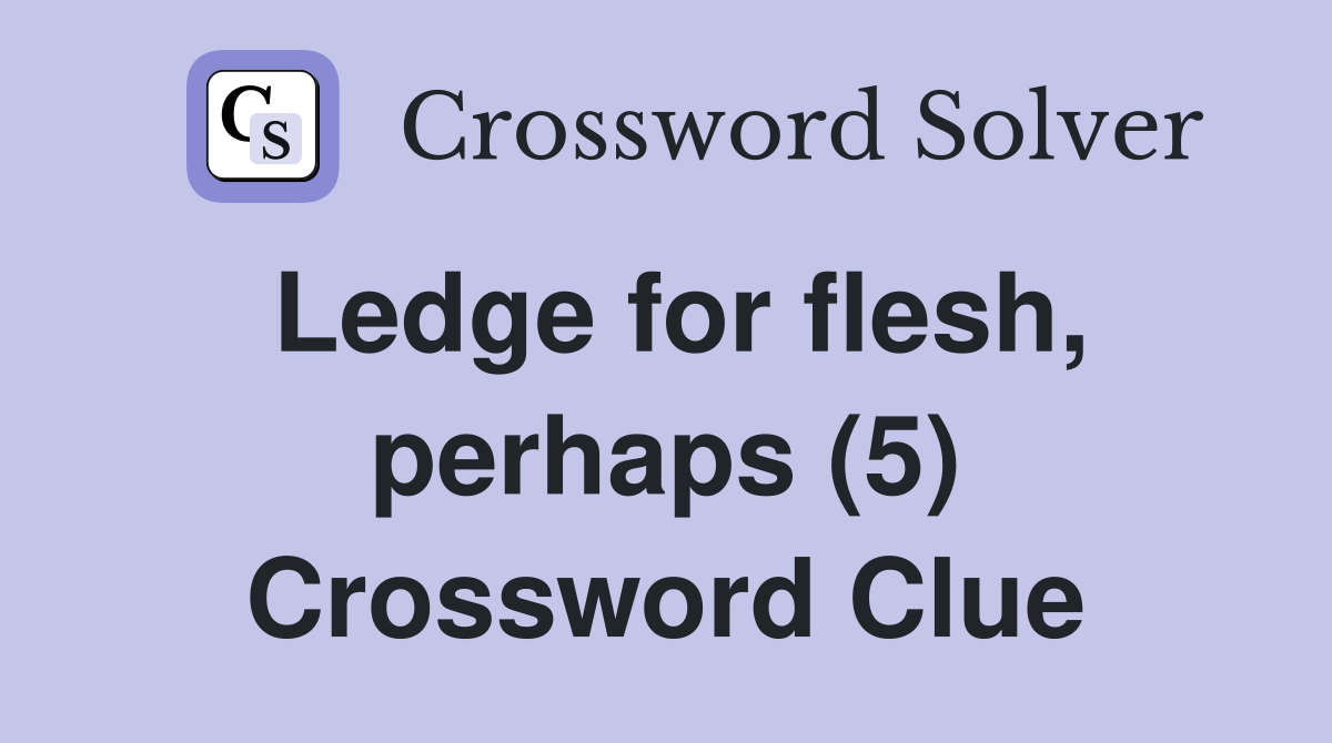 Ledge for flesh, perhaps (5) Crossword Clue