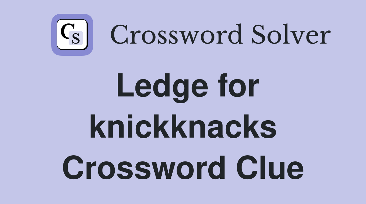 Ledge for knickknacks Crossword Clue