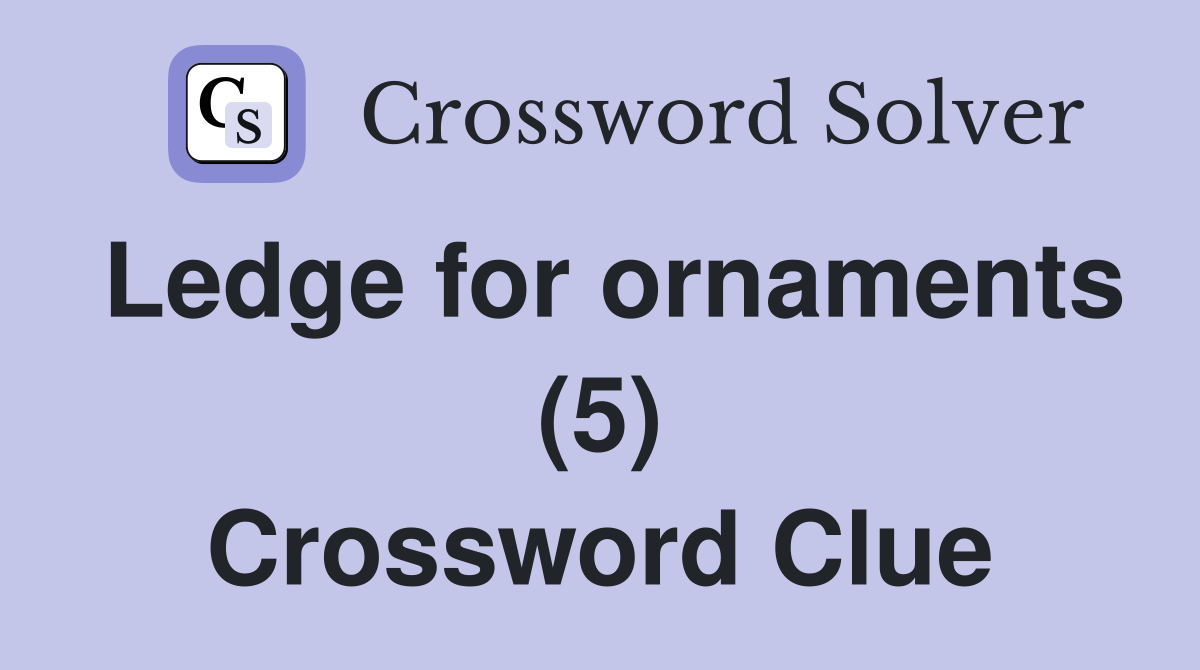 Ledge for ornaments (5) Crossword Clue