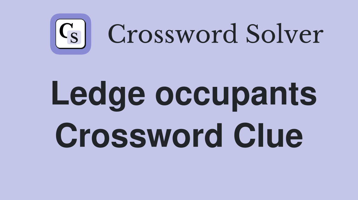 Ledge occupants Crossword Clue
