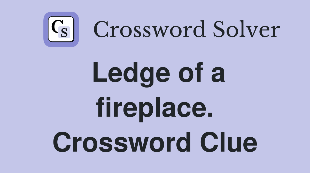 Ledge of a fireplace. Crossword Clue