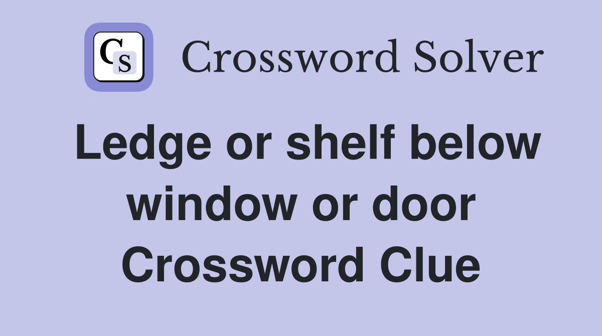 Ledge or shelf below window or door Crossword Clue