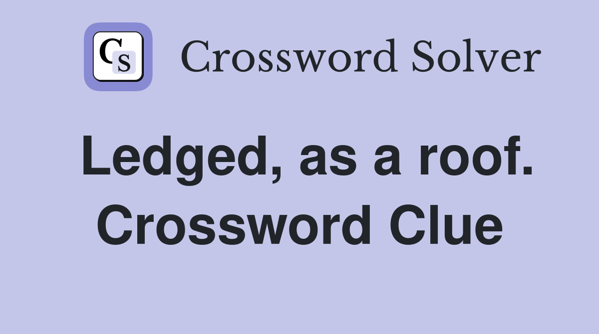 Ledged, as a roof. Crossword Clue
