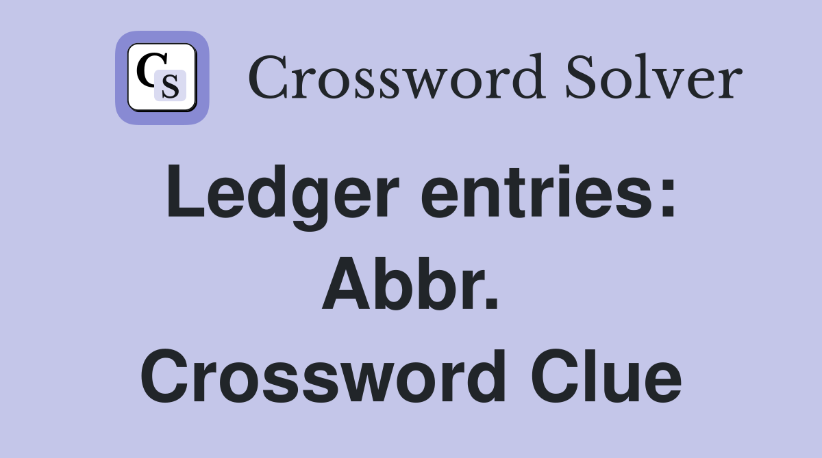 Ledger entries: Abbr. Crossword Clue