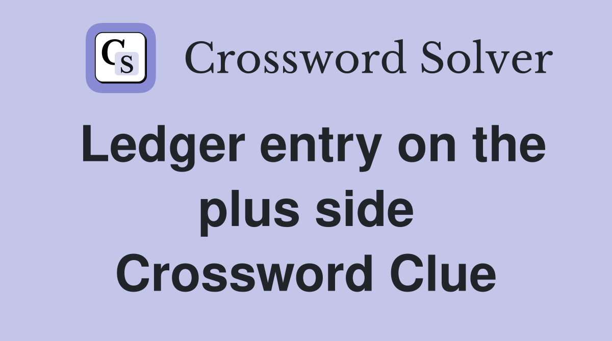 Ledger entry on the plus side Crossword Clue