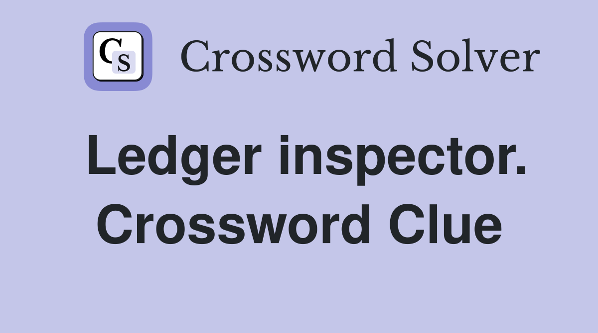 Ledger inspector. Crossword Clue