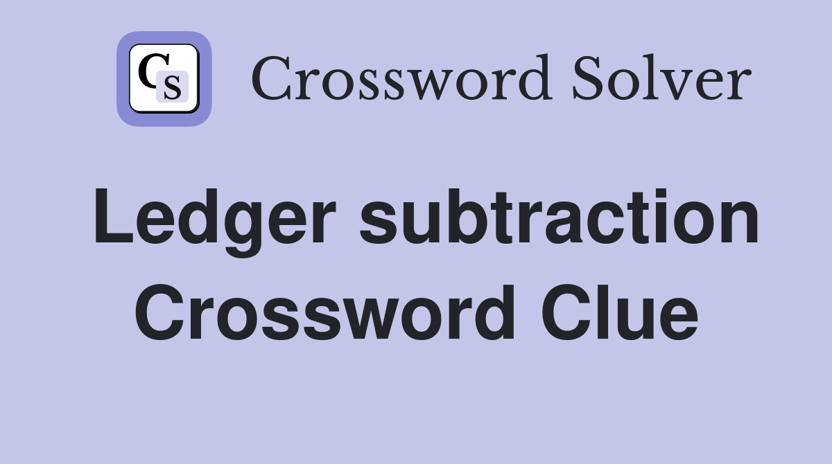 Ledger subtraction Crossword Clue