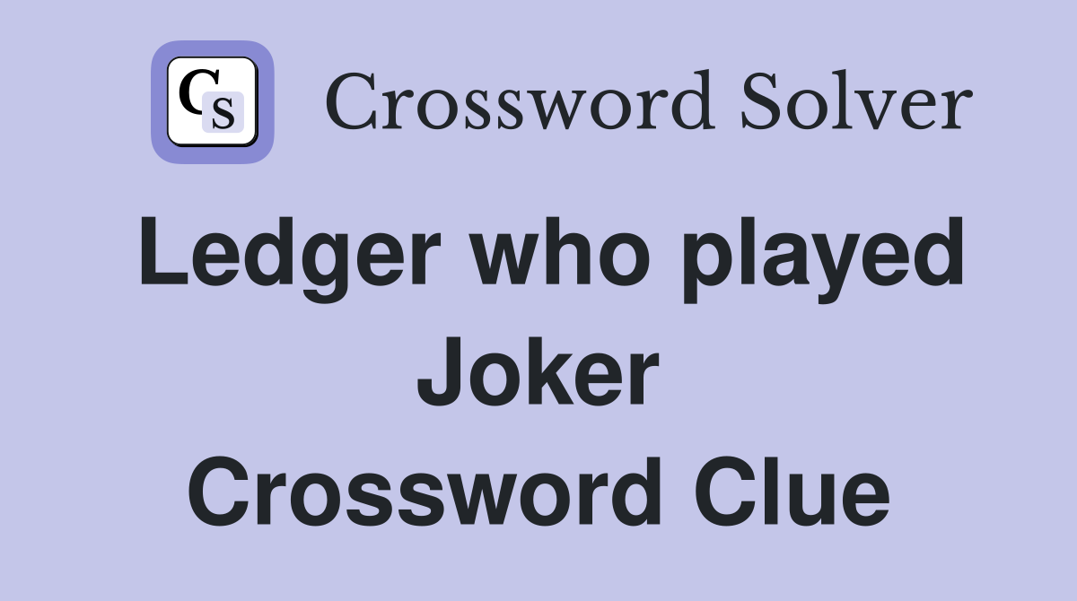 Ledger who played Joker Crossword Clue