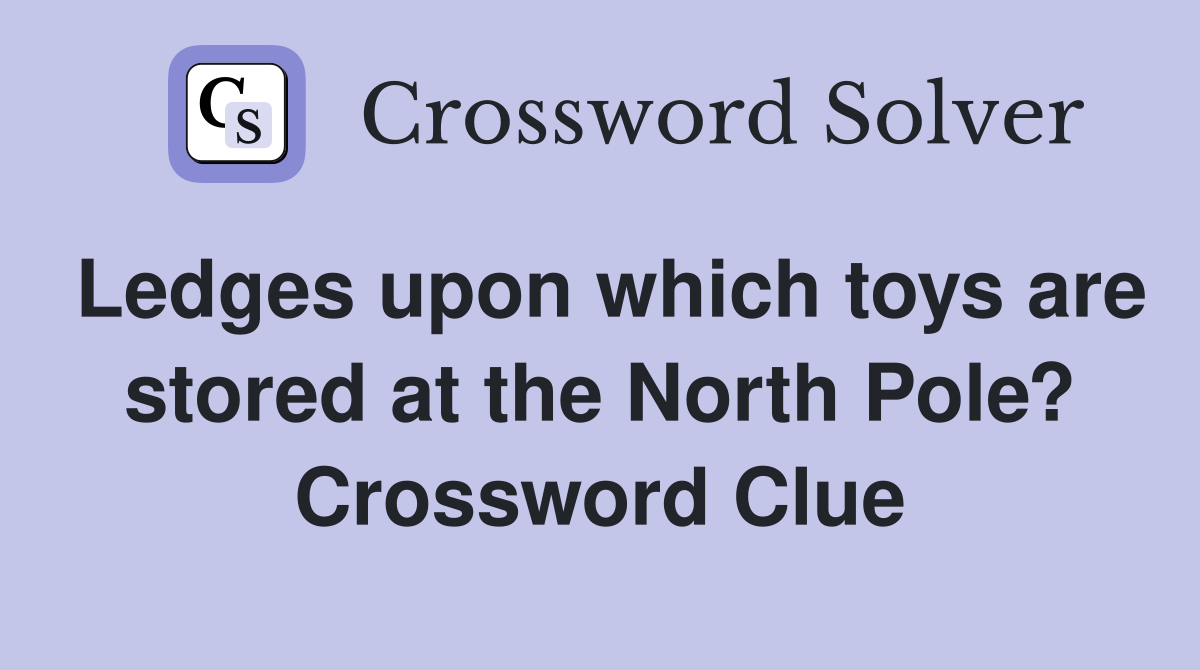 Ledges upon which toys are stored at the North Pole? Crossword Clue