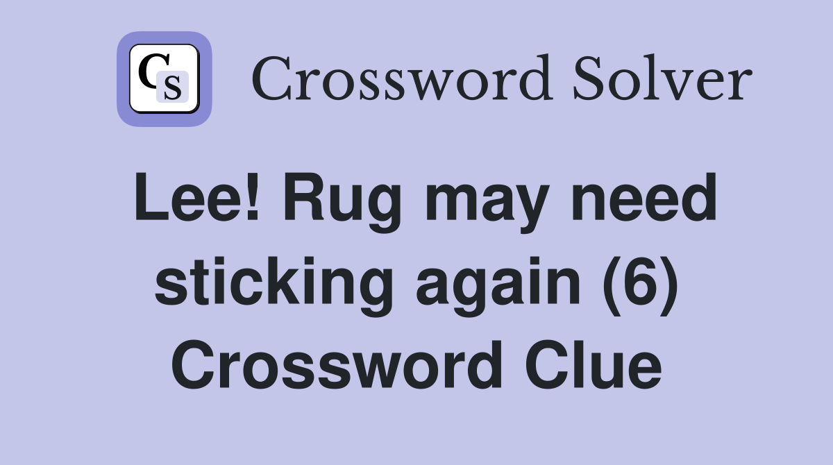 Lee! Rug may need sticking again (6) Crossword Clue