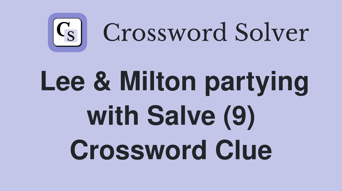 Lee & Milton partying with Salve (9) Crossword Clue