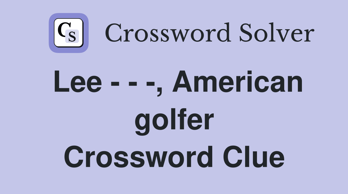 Lee - - -, American golfer Crossword Clue