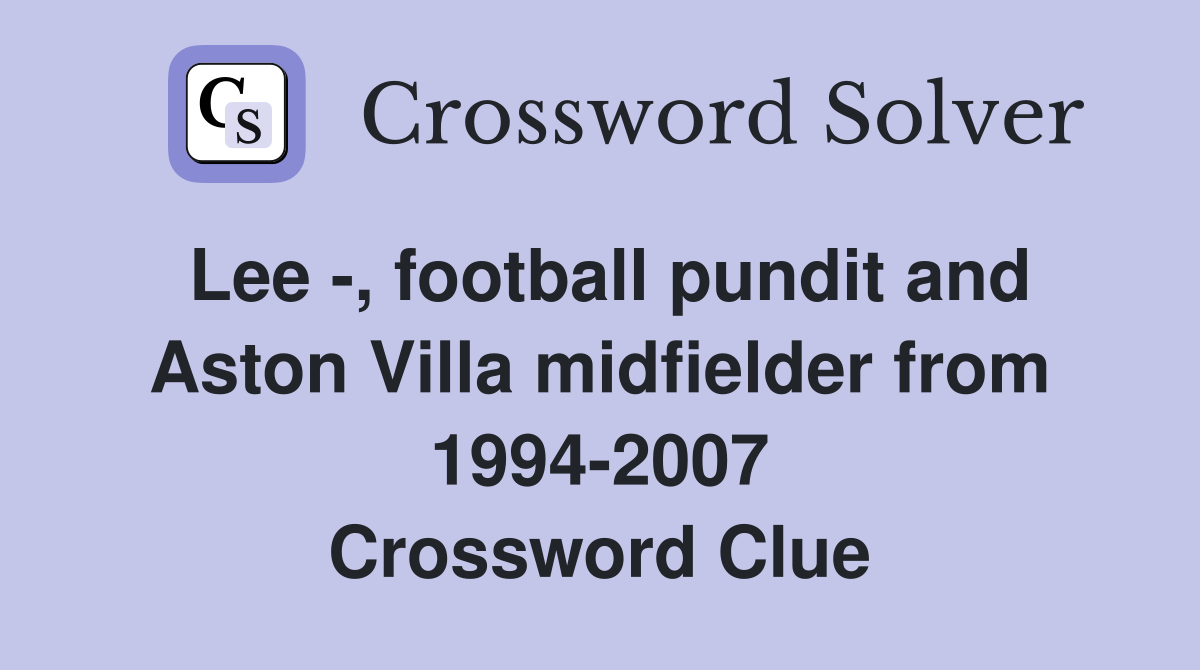 Lee -, football pundit and Aston Villa midfielder from 1994-2007 Crossword Clue