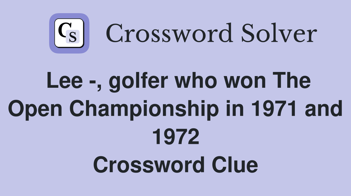 Lee -, golfer who won The Open Championship in 1971 and 1972 Crossword Clue