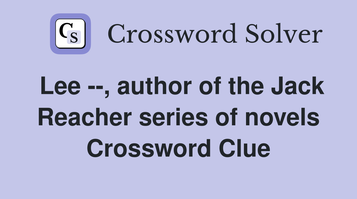 Lee --, author of the Jack Reacher series of novels Crossword Clue
